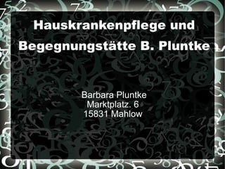 Hauskrankenpflege und Begegnungstätte B. Pluntke Barbara Pluntke Marktplatz. 6 15831 Mahlow 
