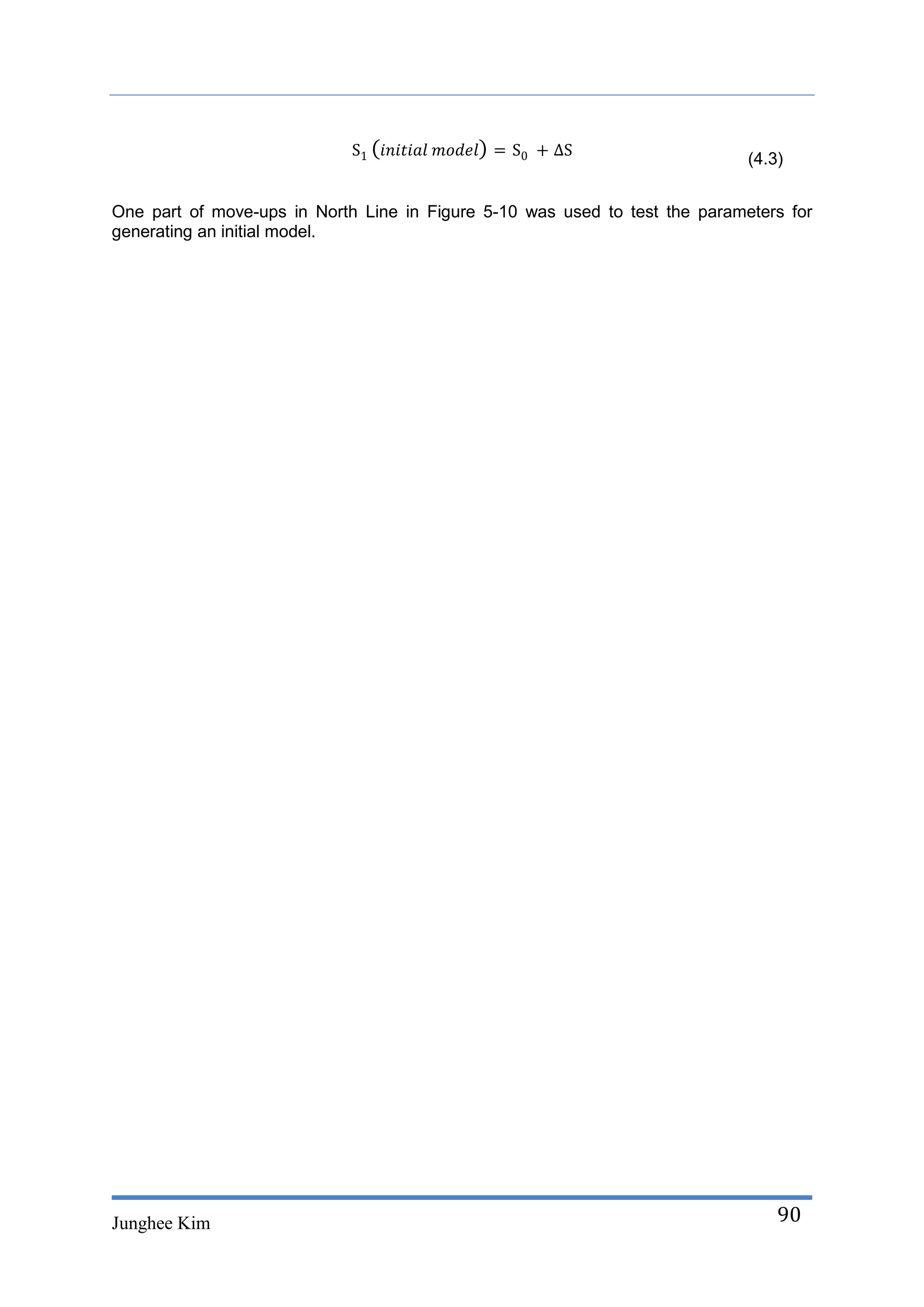 (4.3)


One part of move-ups in North Line in Figure 5-10 was used to test the parameters for
generating an initial model.




Junghee Kim                                                                      90
 