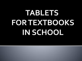 TABLETS 
FOR TEXTBOOKS 
IN SCHOOL 
 