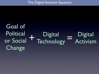 The Digital Activism Equation




Goal of
Political       Digital     Digital
or Social   + Technology = Activism
Change
 