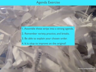 Agenda Exercise




1. Assemble these strips into a strong agenda.
2. Remember variety, practice, and breaks.
3. Be able t...