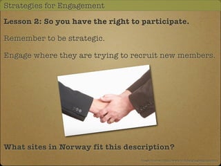 Strategies for Engagement

Lesson 2: So you have the right to participate.

Remember to be strategic.

Engage where they a...