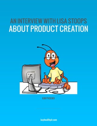 AN INTERVIEW WITH LISA STOOPS
ABOUT PRODUCT CREATION
KIM PHOENIX
buyhealthplr.com
 