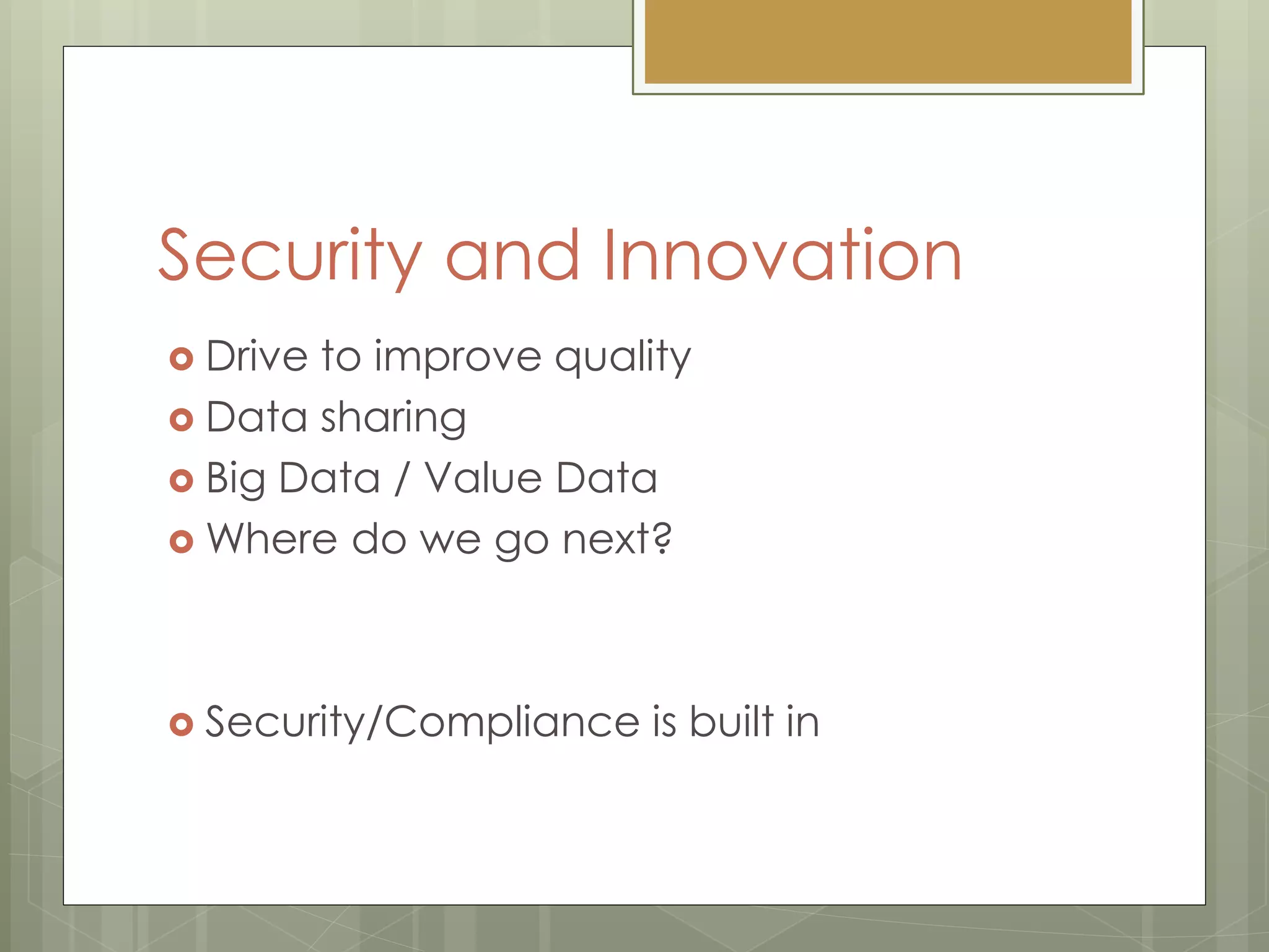 Security and Innovation
 Drive to improve quality
 Data sharing
 Big Data / Value Data
 Where do we go next?
 Security/Compliance is built in
 