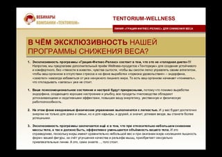 TENTORIUM-WELLNESS
ЛИНИЯ «ГРАЦИЯ-ФИТНЕС-РЕЛАКС» ДЛЯ СНИЖЕНИЯ ВЕСАЛИНИЯ «ГРАЦИЯ-ФИТНЕС-РЕЛАКС» ДЛЯ СНИЖЕНИЯ ВЕСА
В ЧЁМ ЭКСКЛЮЗИВНОСТЬ НАШЕЙ
ПРОГРАММЫ СНИЖЕНИЯ ВЕСА?
В ЧЁМ ЭКСКЛЮЗИВНОСТЬ НАШЕЙ
ПРОГРАММЫ СНИЖЕНИЯ ВЕСА?
1. Эксклюзивность программы «Грация-Фитнес-Релакс» состоит в том, что это не «голодная диета»!!!
Напротив, мы предлагаем дополнительный приём Wellness-продуктов «Тенториум» для создания устойчивого
и комфортного, без «тяжести в животе», чувства сытости, чтобы вы смогли легко управлять своим аппетитом,
чтобы ваш организм в отсутствии стресса и на фоне выработки «гормона удовольствия» – эндорфина,
«захотел» навсегда избавиться от уже ненужного лишнего жира. То есть ваш организм начинает «понимать»,
что откладывать «запасы» уже не стоит.
1. Ваше психоэмоциональное состояние и настрой будут прекрасными, потому что помимо выработки
эндорфина, создающего хорошее настроение и улыбку, все продукты пчеловодства обладают
успокаивающими и седативными эффектами, повышая вашу энергетику, умственную и физическую
работоспособность.
2. На этом фоне ежедневные физические упражнения выполняются с легкостью. И у вас будет достаточно
энергии не только для дома и семьи, но и для карьеры, и друзей, а значит, успевая везде, вы станете более
успешными.
3. Эксклюзивность программы заключается ещё и в том, что при относительно небольшом снижении
массы тела, а так и должно быть, эффективно уменьшается объёмность вашего тела. И это
справедливо, поскольку жиры имеют сравнительно небольшой вес и при сжигании жира «излишняя пышность
форм» вашей фигуры, за счёт улучшения качества и рельефа мышц, приобретает сексуально
привлекательные линии. А это, сами знаете…, того стоит.
 