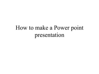 How to make a Power point presentation 