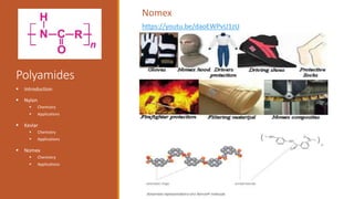 Polyamides
 Introduction
 Nylon
 Chemistry
 Applications
 Kevlar
 Chemistry
 Applications
 Nomex
 Chemistry
 Applications
https://youtu.be/daoEWPvU1zU
Nomex
 