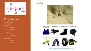 Polyamides
 Introduction
 Nylon
 Chemistry
 Applications
 Kevlar
 Chemistry
 Applications
 Nomex
 Chemistry
 Applications
Kevlar
https://youtu.be/CDfehw6LIR0?t=8
 