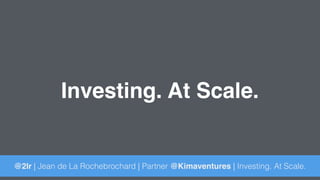 Investing. At Scale.
@2lr | Jean de La Rochebrochard | Partner @Kimaventures | Investing. At Scale.
 