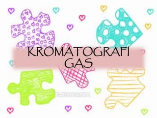 KROMATOGRAFI
GAS
 