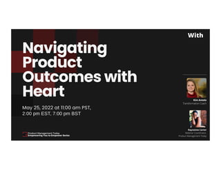 Navigating
Product
Outcomes with
Heart
May 25, 2022 at 11:00 am PST,
2:00 pm EST, 7:00 pm BST
Kim Antelo
Transformation Coach
Rayvonne Carter
Webinar Coordinator,
Product Management Today
With
Product Management Today
Empowering You to Empower Series
 