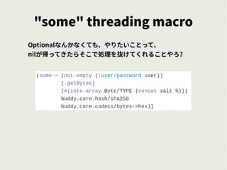 "some" threading macro
Optionalなんかなくても、やりたいことって、
nilが帰ってきたらそこで処理を抜けてくれることやろ?
 