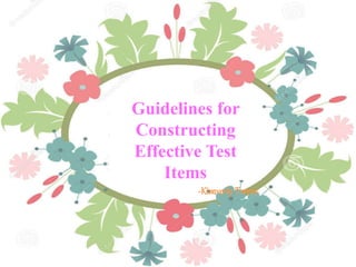Guidelines for
Constructing
Effective Test
Items
-KimverlyTorres
 