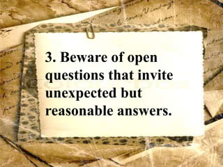 3. Beware of open
questions that invite
unexpected but
reasonable answers.
 