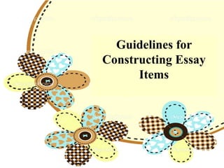 Guidelines for
Constructing Essay
Items
 