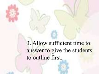 3. Allow sufficient time to
answer to give the students
to outline first.
 
