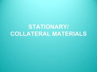 STATIONARY/
COLLATERAL MATERIALS
 