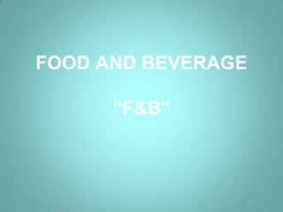 FOOD AND BEVERAGE

      “F&B”
 