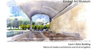 Louis I Kahn Building
Mecca of modern architecture and of all art gallery
Kimbell Art Museum
 