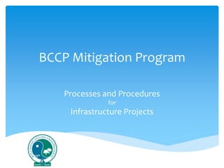 BCCP Mitigation Program
Processes and Procedures
for
Infrastructure Projects
 