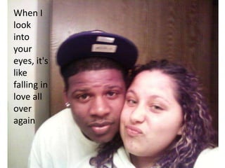 When I look into your eyes, it's like falling in love all over again