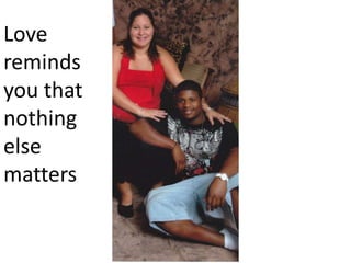 Love reminds you that nothing else matters