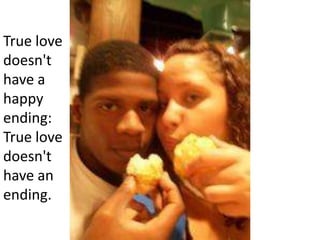 True love doesn't have a happy ending:True love doesn't have an ending.