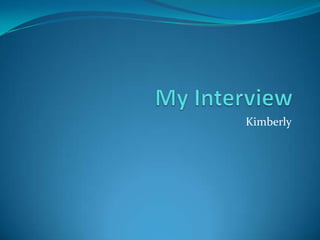 My Interview  Kimberly  