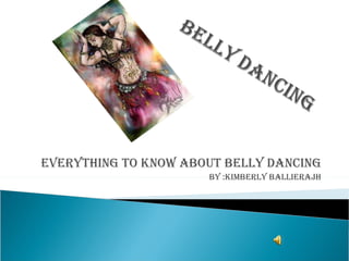 Everything to know about belly dancing By :Kimberly ballierajh 