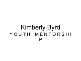 Kimberly Byrd
Y O U T H M E N T O R S H I
P
 