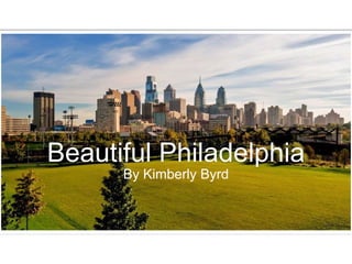 Beautiful Philadelphia
By Kimberly Byrd
 