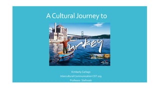  Kimberly Carbajo
 Intercultural Communication CST 229
 Professor Stefnoski
ACulturalJourney to
(1)
 