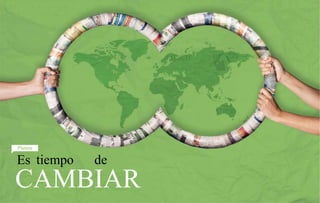 Planeta 
Es tiempo de 
CAMBIAR 
 