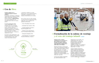 PERSONAS PLANETA PRODUCTOS Informe de Sostenibilidad 2013 
Uso de fibra 
lasFibras celulíticas son el 
componente integral de nuestros 
productos. 
No poseemos, gestionamos ni explotamos 
ningun bosque, pues compramos la mayor 
parte de nuestra fibra a proveedores 
externos sometidos a auditorías formales 
con el fin de confirmar que sus 
actividades están en llnea con nuestra 
polltica. 
y fomentamos campañas de reciclaje 
interno en K-C y en el entorno de nuestras 
comunidades, vinculándonos con otras 
empresas comprometidas con el reciclaje. 
Solo el 9% del total de la fibra utilizada 
en nuestro proceso de producción fue fibra 
virgen que a su vez cuenta con las 
siguientes certificaciones: 
En nuestra producción de papel 
incluimos más de 90% de fibra 
reciclada, lo que nos ha permitido 
en 2013 reducir en US$1.8 millones 
nuestros costos de producción. 
Compramos, acopiamos y consumimos 
distintas calidades de fibra y, a través de 
una polltica activa de compra, 
hemos contribuido a que el mercado se 
expanda año tras año. 
›› Forest Stewardship Council (FSC). 
›› Sustainable Forest Initiative (SFI). 
›› Canadian Standards Association´s 
National Sustainable Forest 
›› Program for the Endorsement of 
Forest Certification Schemes (PEFC). 
Formalización de la cadena de reciclaje 
y el reto del trabajo infantil G4-hr5 
›› Management Standards (CSA). 
Ese logro ha sido posible gracias a que 
buscamos constantemente nuevas fuentes 
de abastecimiento en todo el pals, 
estamos desarrollando sustitutos 
›› Sistema Brasileiro de Certificaçao 
Florestal (CERFLOR), en Brasil. 
Kimberly-ClarK se relaciona 
estrechamente con sus proveedores de 
fibra secundaria a nivel nacional 
buscando dos objetivos: capacitarlos 
como empresarios y asegurar que no 
utilicenmano de obra infantil. 
utilizando mano de obra infantil, y los 
evaluamos tanto a ellos como a sus 
propios proveedores, recorriendo toda 
la cadena de abastecimiento (que 
normalmente empieza con los 
carretilleros). A la fecha se ha verificado, en 
todas las visitas realizadas, la ausencia de 
Manejamos proveedores de fibra tanto en trabajo infantil en la cadena. 
Lima y como en provincias (por ejemplo, en 
el norte: Trujillo, Piura, Chiclayo; en el sur: 
Ica, Arequipa, Cusco; y en el centro: 
Huánuco y Huancayo, etc.). Visitamos de 
manera continua a nuestros proveedores de 
Lima (una o dos veces por semana), 
mientras que en provincia lo hacemos, como 
mlnimo, dos veces al año. 
Asimismo, brindamos capacitaciones 
referidas al manejo del material acopiado, 
sobre la calidad de fibra requerida por la 
empresa y a la mejora de sus procesos 
de maquila; también se les enseña conceptos 
financieros importantes para su crecimiento, 
tales como el manejo del flujo de caja; y se 
les brinda servicios de salud médica preventiva 
a través de campañas para los trabajadores. 
Fibra virgen 
6.355 toneladas 
Fibra reciclada 
73.083 toneladas 
ToTal de Fibra 
uTilizada 
79.438 
Toneladas 
En estas visitas periódicas, corroboramos 
que nuestros proveedores no estén 
70 71 
 