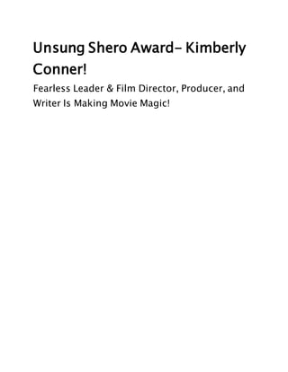Unsung Shero Award- Kimberly
Conner!
Fearless Leader & Film Director, Producer, and
Writer Is Making Movie Magic!
 