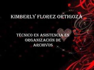 Kimberly Florez ortigoza
Técnico en ASISTENCIA EN
ORGANIZACIÓN DE
ARCHIVOS
 