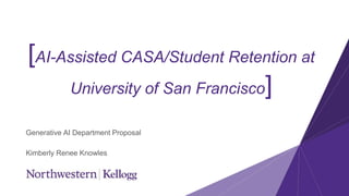 [AI-Assisted CASA/Student Retention at
University of San Francisco]
Generative AI Department Proposal
Kimberly Renee Knowles
 