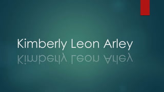 Kimberly Leon Arley
 