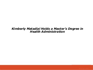 Kimberly Matadial Holds a Master’s Degree in
Health Administration
 