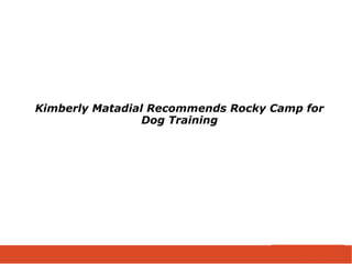 Kimberly Matadial Recommends Rocky Camp for
Dog Training
 