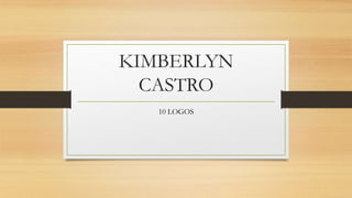KIMBERLYN
CASTRO
10 LOGOS
 