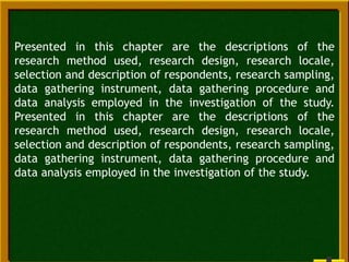 Presented in this chapter are the descriptions of the
research method used, research design, research locale,
selection an...