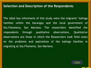 Selection and Description of the Respondents
The ideal key informants of this study were the migrants’ kalinga
families wi...