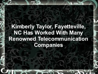 Kimberly Taylor, Fayetteville,
NC Has Worked With Many
Renowned Telecommunication
Companies
 