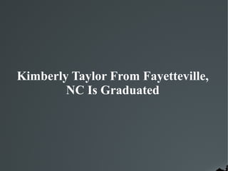 Kimberly Taylor From Fayetteville,
NC Is Graduated
 