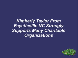 Kimberly Taylor From
Fayetteville NC Strongly
Supports Many Charitable
Organizations
 