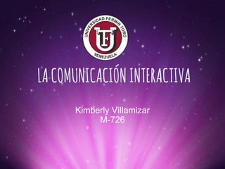 LACOMUNICACIÓNINTERACTIVA
Kimberly Villamizar
M-726
 