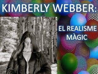 KIMBERLY WEBBER: 
EL REALISME MÀGIC 
 