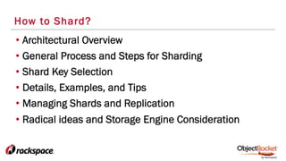 How to Shard?
• Architectural Overview
• General Process and Steps for Sharding
• Shard Key Selection
• Details, Examples, and Tips
• Managing Shards and Replication
• Radical ideas and Storage Engine Consideration
 
