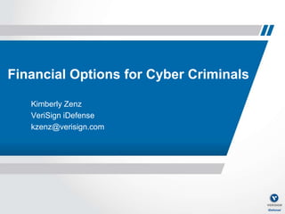 Financial Options for Cyber Criminals
Kimberly Zenz
VeriSign iDefense
kzenz@verisign.com

 